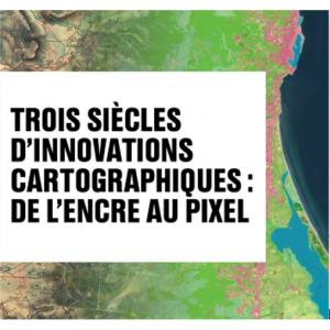 Découvrez l'IGN et son exposition « Trois siècles d'innovations cartographiques : de l'encre au pixel »